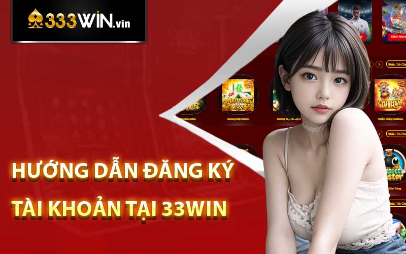 Giới Thiệu 33win - Sân Chơi Giải Trí Hấp Dẫn Được Yêu Thích Nhất 6 Hướng dẫn đăng ký tài khoản tại 33win