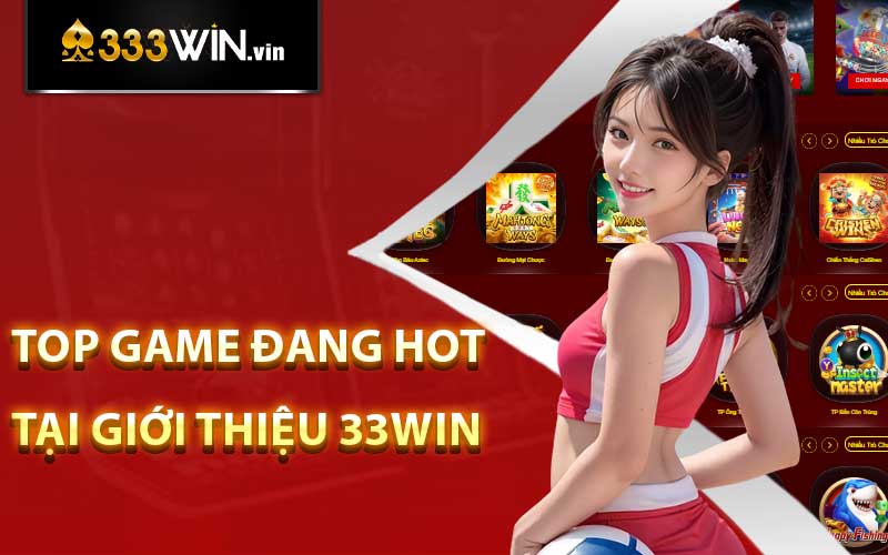 Giới Thiệu 33win - Sân Chơi Giải Trí Hấp Dẫn Được Yêu Thích Nhất 5 Top game đang hot tại giới thiệu 33win
